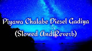 Piyawa Chalabe Diesel Gadiya Slowed And Reverb [upl. by Otreblanauj]