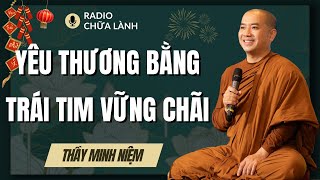 Sư Minh Niệm  YÊU THƯƠNG 1 Cách LÍ TRÍ Và Bằng TRÁI TIM VỮNG CHÃI Nghe Mãi Không Chán [upl. by Nahsaj]