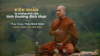 Thầy Minh Niệm  Kiên nhẫn là chứng tích của tình thương đích thực  Trích Radio Nâng dậy tâm hồn [upl. by Riggall]