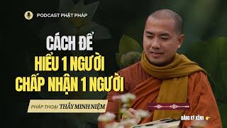 Cách để HIỂU 1 người và CHẤP NHẬN 1 người  Thầy Minh Niệm [upl. by Christel854]