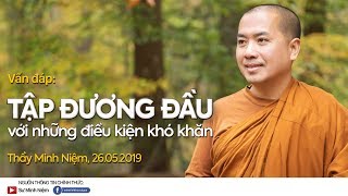 Thầy Minh Niệm  Vấn đáp Tập đương đầu với những điều kiện khó khăn  26052019 [upl. by Flaherty]